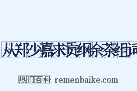 从郑少嘉求贡纲余茶组词是什么意思的图片